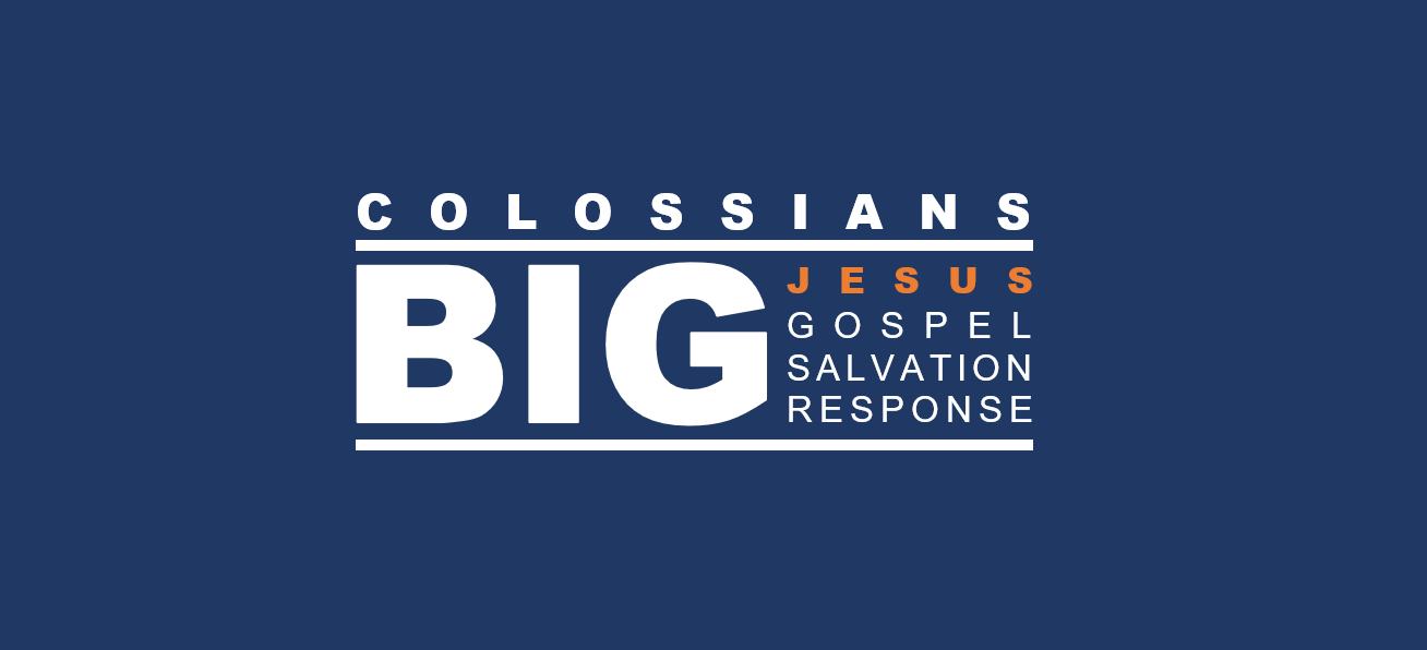 Colossians.  BIG.  Jesus. Gospel Salvation. Response.